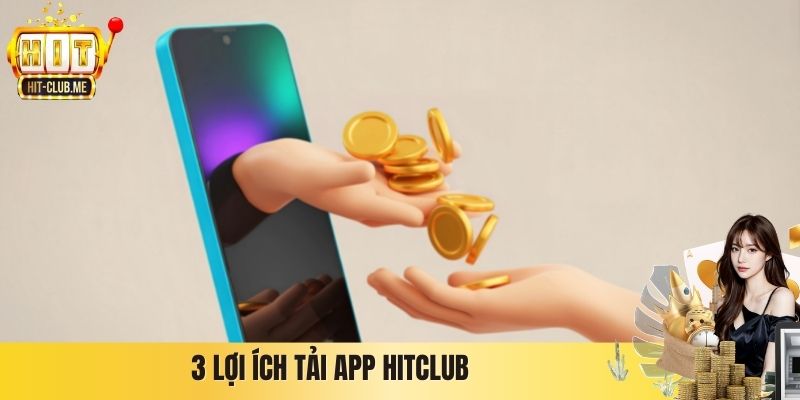 3 lợi ích tải app Hitclub