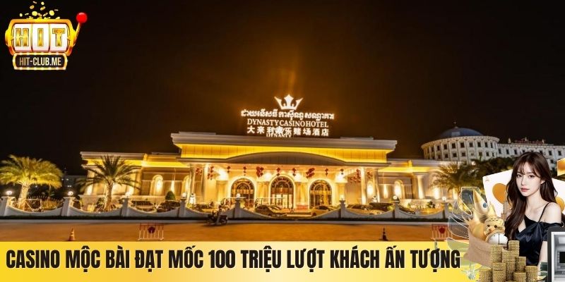 Casino Mộc Bài Đạt Mốc 100 Triệu Lượt Khách Ấn Tượng