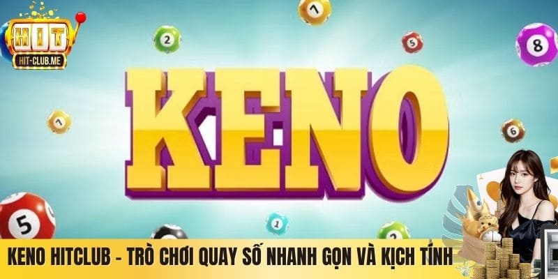 Keno Hitclub – Trò Chơi Quay Số Nhanh Gọn Và Kịch Tính