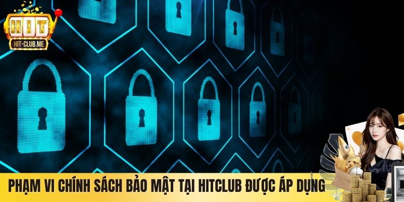 Phạm vi chính sách bảo mật tại Hitclub được áp dụng