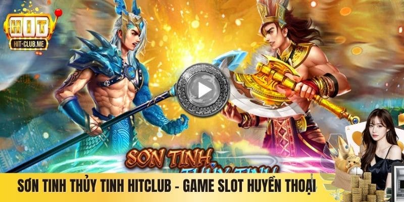 Sơn Tinh Thủy Tinh Hitclub – Game Slot Huyền Thoại Dân Gian