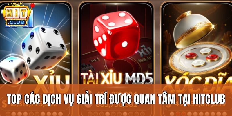 Top các dịch vụ giải trí được quan tâm tại Hitclub