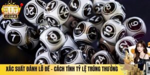 Xác Suất Đánh Lô Đề - Cách Tính Tỷ Lệ Trúng Thưởng Chính Xác